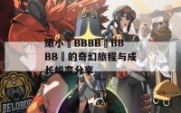 嫩小槡BBBB槡BBBB槡的奇幻旅程与成长蜕变分享