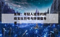 鱼妹：年轻人追逐的网络文化符号与环保倡导者