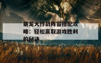 萌龙大作战阵容搭配攻略：轻松赢取游戏胜利的秘诀