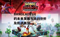 BANGLADESH的未来发展与挑战分析及机遇展望