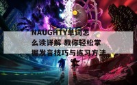 NAUGHTY单词怎么读详解 教你轻松掌握发音技巧与练习方法