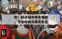 e代泊智能停车服务解析：解决城市停车难题，节省时间与提高安全性