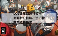 LOL锤石深渊特效全面解析：技能、热门特效与选择指南