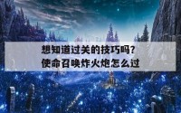 想知道过关的技巧吗？使命召唤炸火炮怎么过