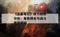 《盗墓笔记》战力极限分析：角色排名与战斗表现揭秘