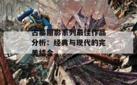 古墓丽影系列最佳作品分析：经典与现代的完美结合