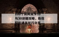 100个房间关卡39与30详细攻略，助你轻松通关技巧分享