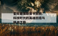 星际最强联萌书包网：科技时代的英雄团结与挑战之路