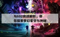 消消乐隐藏关卡462与602挑战解析，带你探索梦幻星空与神秘海洋！