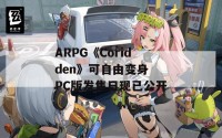 ARPG《Coridden》可自由变身 PC版发售日现已公开