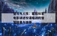 智斗与人性：幕后玩家电影讲述权谋暗战的智慧较量与抉择