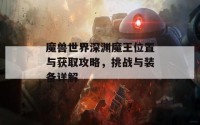 魔兽世界深渊魔王位置与获取攻略，挑战与装备详解