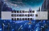 想看看乱馆ova无修樱花的精彩内容吗？快来这里在线观看吧！