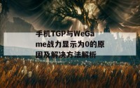 手机TGP与WeGame战力显示为0的原因及解决方法解析