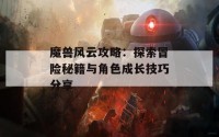 魔兽风云攻略：探索冒险秘籍与角色成长技巧分享