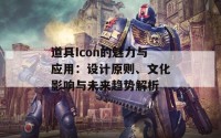 道具Icon的魅力与应用：设计原则、文化影响与未来趋势解析