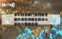 梦幻西游新门派技能全解析带你领略全新战斗体验与策略选择