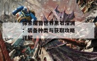 探索魔兽世界黑石深渊：装备种类与获取攻略详解