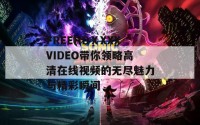 FREEHDⅩXXXVIDEO带你领略高清在线视频的无尽魅力与精彩瞬间