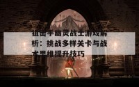 狙击手幽灵战士游戏解析：挑战多样关卡与战术思维提升技巧