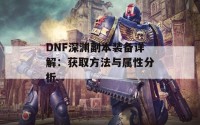 DNF深渊副本装备详解：获取方法与属性分析