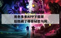 你知道吗？这18款禁用色多多APP下载背后隐藏了哪些秘密与风险！