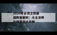 2020年云顶之弈最强阵容解析：斗士法师与刺客剑士攻略