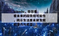 qiandu，带你看看未来的趋势和可能性，揭示生活里未被发掘的潜力与希望！