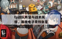 深入解析Serenity战队阵容与战术风格，展现电子竞技新星的崛起之路