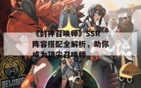 《封神召唤师》SSR阵容搭配全解析，助你成为顶尖召唤师