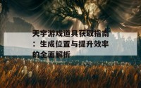 天宇游戏道具获取指南：生成位置与提升效率的全面解析