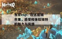 东京esp：在这座城市里，感受和体验独特的魅力与风情