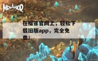 在榴莲官网上，轻松下载旧版app，完全免费！