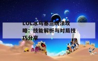 LOL冰鸟基兰玩法攻略：技能解析与对局技巧分享