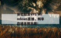 体验超清VPS Windows直播，畅享在线无限乐趣！