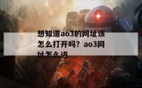 想知道ao3的网址该怎么打开吗？ao3网址怎么进