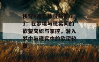 快穿h用身体征服你61：在梦境与现实间的欲望交织与掌控，潜入梦中与现实中的欲望较量