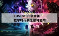 FREEXXXX∨DEOS18：开启全新数字时代的无限可能与前景