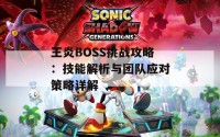 王炎BOSS挑战攻略：技能解析与团队应对策略详解