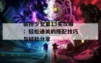 装扮少女第13关攻略：轻松通关的搭配技巧与经验分享