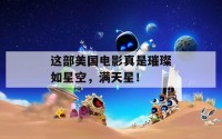 这部美国电影真是璀璨如星空，满天星！