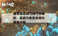 盛世霸业战力排行榜解析：高战力角色及提升策略详解