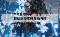 MM直播app，让你轻松享受实时互动与精彩内容的掌中乐趣！