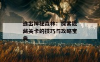 逃出神秘森林：探索隐藏关卡的技巧与攻略宝典