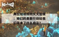 两位陪读妈妈灭火后续：她们的勇敢行动给我们带来了什么启示？