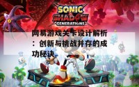 网易游戏关卡设计解析：创新与挑战并存的成功秘诀