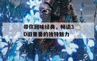 带你回味经典，畅谈3D旧里番的独特魅力