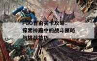 FGO自由关卡攻略：探索神殿中的战斗策略与挑战技巧