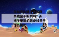 你知道jk裙子里那两条线是干嘛的吗？jk裙子里面的两条线是干什么用的