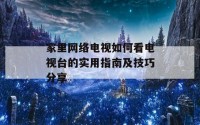 家里网络电视如何看电视台的实用指南及技巧分享